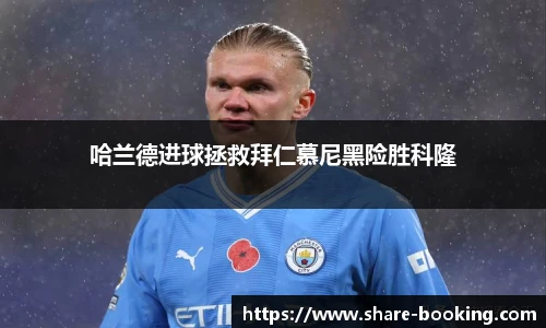 哈兰德进球拯救拜仁慕尼黑险胜科隆