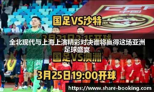 全北现代与上海上演精彩对决谁将赢得这场亚洲足球盛宴