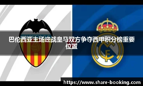 巴伦西亚主场迎战皇马双方争夺西甲积分榜重要位置