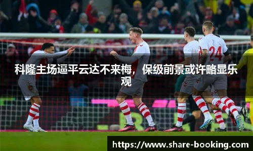 科隆主场逼平云达不来梅，保级前景或许略显乐观