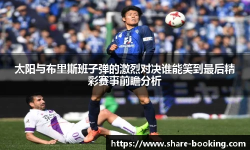 太阳与布里斯班子弹的激烈对决谁能笑到最后精彩赛事前瞻分析