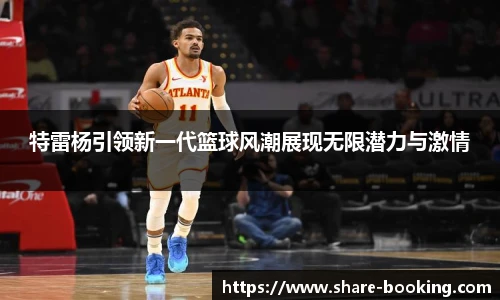 特雷杨引领新一代篮球风潮展现无限潜力与激情