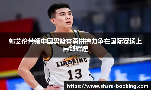 郭艾伦带领中国男篮奋勇拼搏力争在国际赛场上再创辉煌