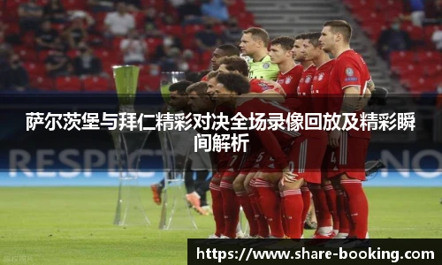 萨尔茨堡与拜仁精彩对决全场录像回放及精彩瞬间解析